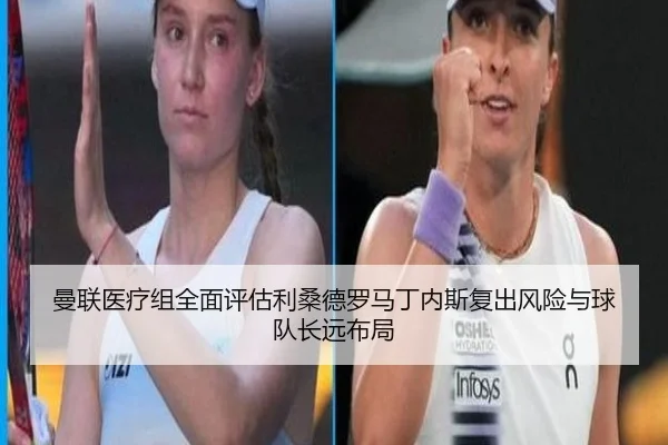 曼联医疗组全面评估利桑德罗马丁内斯复出风险与球队长远布局
